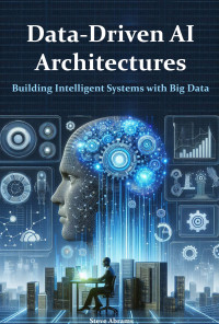 Abrams, Steve — Data-Driven AI Architectures: Building Intelligent Systems with Big Data