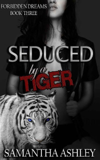 Samantha Ashley [Ashley, Samantha] — Seduced By a Tiger (Forbidden Dreams Book Three)