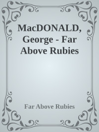 Far Above Rubies — MacDONALD, George - Far Above Rubies