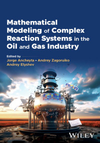 Jorge Ancheyta, Andrey Zagoruiko, Andrey Elyshev — Mathematical Modeling of Complex Reaction Systems in the Oil and Gas Industry