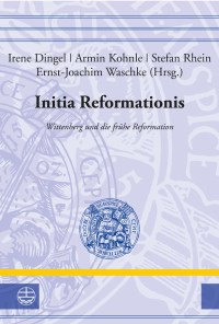 Irene Dingel, Armin Kohnle, Stefan Rhein, Ernst-Joachim Waschke — Initia Reformationis