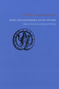 Luc Brisson — How Philosophers Saved Myths: Allegorical Interpretation and Classical Mythology