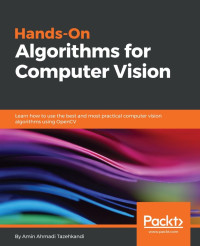 Amin Ahmadi Tazehkandi — Hands-On Algorithms for Computer Vision: Learn how to use the best and most practical computer vision algorithms using OpenCV