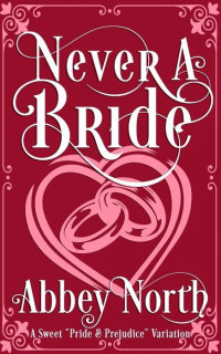 Abbey North — Never a Bride: A Sweet "Pride & Prejudice" Variation