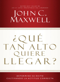 John C. Maxwell; — Qu tan alto quiere llegar?