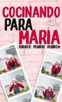 Grace Marie March — Cocinando para María (Spanish Edition)
