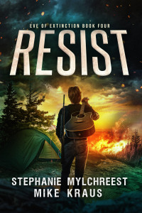 Kraus, Mike & Mylchreest, Stephanie — Resist: Eve of Extinction Book 4: A Thrilling Post-Apocalytic Survival Thriller