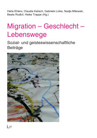 Hella Ehlers;Claudia Kalisch;Gabriele Linke;Nadja Milewski;Beate Rudlof;Heike Trappe (Hg.); — Migration - Geschlecht - Lebenswege