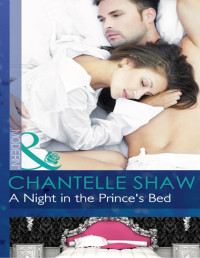 Chantelle Shaw - A Night in the Prince's Bed — A Night in the Prince's Bed