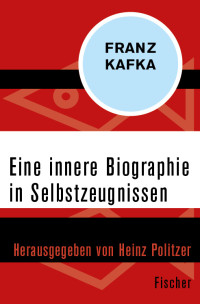 Kafka, Franz — Eine innere Biographie in Selbstzeugnissen