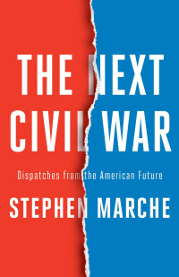 Stephen Marche — The Next Civil War: Dispatches From the American Future