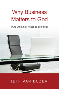 Van Duzer, Jeffrey B.; — Why Business Matters to God