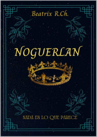 Beatrix R.Ch. — NOGUERLAN: Nada es lo que parece (Spanish Edition)