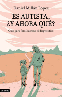 Daniel Millán López — Es autista, ¿y ahora qué? Guías para familias tras el diagnóstico