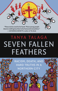 Tanya Talaga — Seven Fallen Feathers: Racism, Death, and Hard Truths in a Northern City