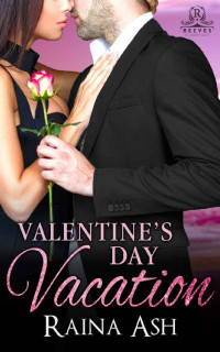 Raina Ash [Ash, Raina] — Valentine's Day Vacation (Reeves Family Billionaires Book 2)