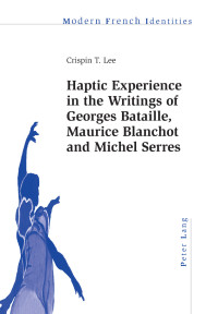 Lee, Crispin T. — Haptic Experience in the Writings of Georges Bataille, Maurice Blanchot and Michel Serres