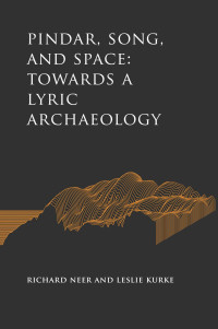 Richard Neer & Leslie Kurke — Pindar, Song, and Space: Towards a Lyric Archaeology