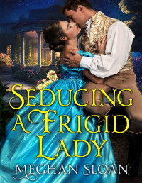 Meghan Sloan — Seducing a Frigid Lady: A Steamy Historical Regency Romance Novel