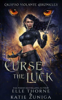 Elle Thorne; Katie Zuniga — Curse the Luck (Calypso Violante Chronicles Book 1)