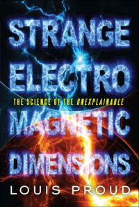 Louis Proud — Strange Electromagnetic Dimensions: The Science of the Unexplainable