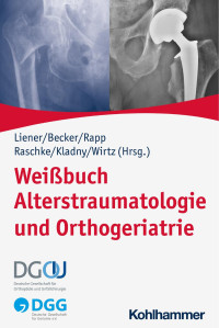 Ulrich C. Liener & Clemens Becker & Kilian Rapp & Michael J. Raschke & Bernd Kladny & Dieter C. Wirtz — Weißbuch Alterstraumatologie und Orthogeriatrie