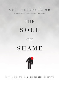 Curt Thompson, MD & M.D. — The Soul of Shame