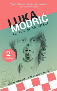 Vicente Azpitarte Pérez & Jose Manuel Puertas Garcia — Luka Modrić: El hijo de la guerra (Spanish Edition)