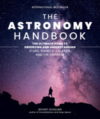 Govert Schilling — The Astronomy Handbook: The Ultimate Guide to Observing and Understanding Stars, Planets, Galaxies, and the Universe