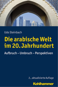 Udo Steinbach — Die arabische Welt im 20. Jahrhundert: Aufbruch – Umbruch - Perspektiven