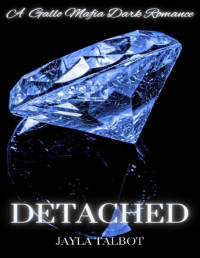 Jayla Talbot — Detached: A Gallo Mafia Dark Romance (Gallo Mafia Series Book 1)