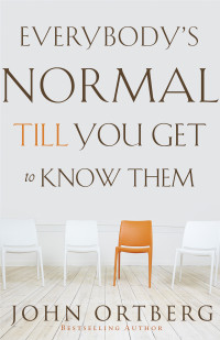 John Ortberg; — Everybody's Normal Till You Get to Know Them