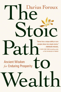 Darius Foroux — The Stoic Path to Wealth: Ancient Wisdom for Enduring Prosperity