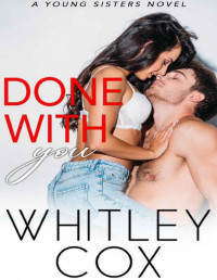 Whitley Cox — Done with You (Young Sisters Book 4)