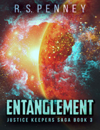 R.S. Penney [Penney, R.S.] — Entanglement (Justice Keepers Saga Book 3)
