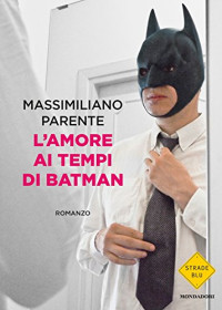 Massimiliano Parente — L'amore ai tempi di Batman