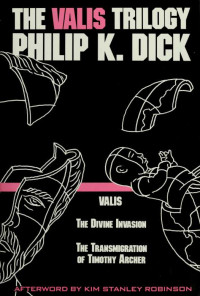 Dick, Philip K;Dick, Philip K. VALIS;Dick, Philip K. Divine invasion;Dick, Philip K. Transmigration of Timothy Archer & Dick, Philip K. VALIS & Dick, Philip K. Divine invasion & Dick, Philip K. Transmigration of Timothy Archer — The VALIS trilogy