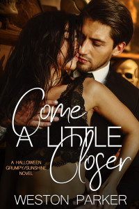 Weston Parker — Come a Little Closer: A Halloween Grumpy/Sunshine Novel