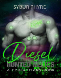 Sybur Phyre — Diesel: A steamy cyborg romance (Hunted Relics Book 3)