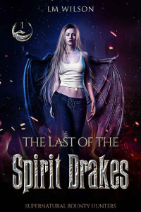 LM Wilson [Wilson, LM] — The Last of the Spirit Drakes (Supernatural Bounty Hunters Book 1)