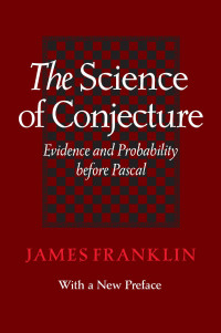 James Franklin — The Science of Conjecture: Evidence and Probability before Pascal