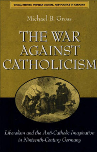 Michael B. Gross — The War Against Catholicism