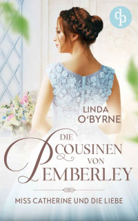 Linda O’Byrne — Miss Catherine und die Liebe (Die Cousinen von Pemberley-Reihe 2) (German Edition)