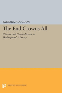 Barbara Hodgdon — The End Crowns All: Closure and Contradiction in Shakespeare's History