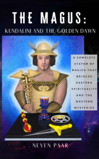 Neven Paar — The Magus: Kundalini and the Golden Dawn: A Complete System of Magick that Bridges Eastern Spirituality and the Western Mysteries