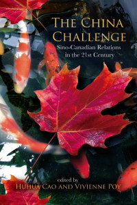 Edited by Huhua Cao & Vivienne Poy — The China Challenge: Sino-Canadian Relations in the 21st Century