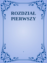 . — ROZDZIAŁ PIERWSZY