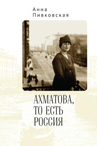 Анна Пивковская — Ахматова, то есть Россия