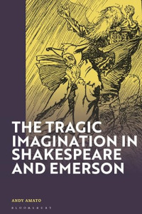 Andy Amato — The Tragic Imagination in Shakespeare and Emerson