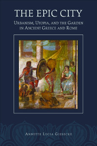 Unknown — Giesecke, Annette. The Epic City: Urbanism, Utopia, and the Garden in Ancient Greece and Rome